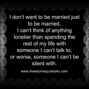 don t want to be married just to be married i can t think of ...