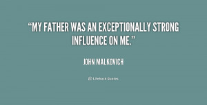 My father was an exceptionally strong influence on me.”
