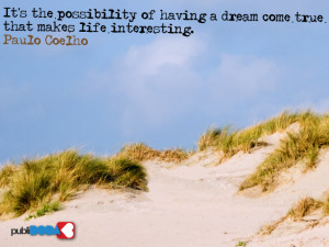 It's the possibility of having a dream come true that makes life ...