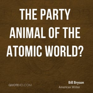Party Quotes For Myspace The party animal of the atomic