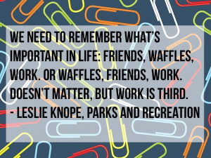 ... , but work is third. - Leslie Knope, Parks and Recreation. #quotes