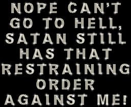 satan has a restraining order...lol