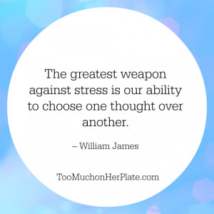 The greatest weapon against stress is our ability to choose one ...
