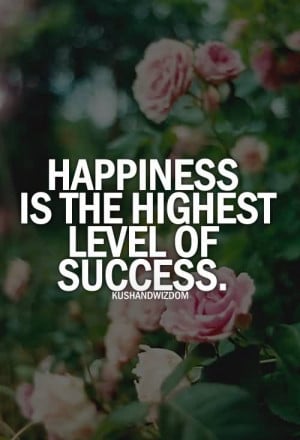 Happiness Is The Highest Level Of Success.