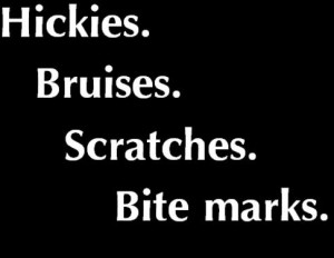 Hickies, bruises, scratches, bite marks.