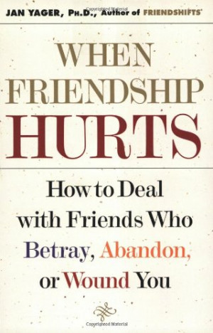 ... Hurts: How to Deal with Friends Who Betray, Abandon, or Wound You