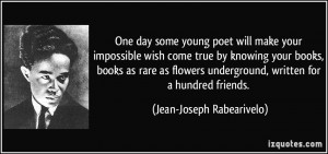 One day some young poet will make your impossible wish come true by ...