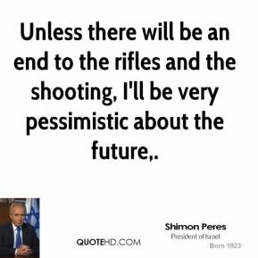 shimon-peres-quote-unless-there-will-be-an-end-to-the-rifles-and-the-s ...