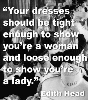 ... you're a woman and loose enough to show you're a lady.