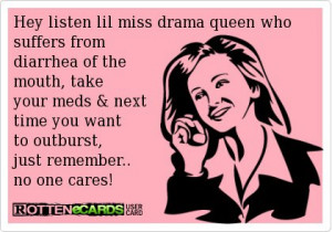 Hey listen lil miss drama queen who suffers from diarrhea of the mouth ...