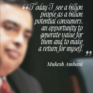 Today I see a billion people as a billion potential consumers, an ...
