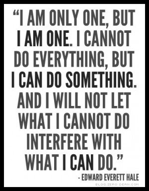 ... cannot do interfere with what I can do.” - Edward Everett Hale