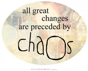 All great changes are preceded by chaos Picture Quote #2