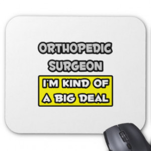 Orthopedic Surgeon .. I'm Kind of a Big Deal Mousepad