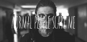 Normal people scare me 