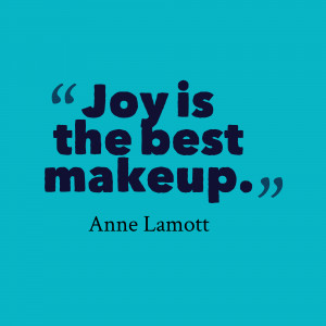 Joy Is The Best Makeup - Joy Quotes