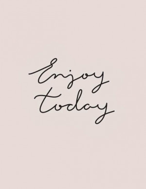 Enjoy today.