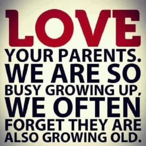 Parent Quote : love your parents…We are so busy growing up, we often ...