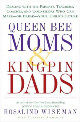 Queen Bee Moms & Kingpin Dads: Dealing with the Parents, Teachers ...