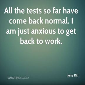 Jerry Kill - All the tests so far have come back normal. I am just ...