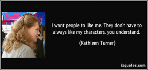 people to like me. They don't have to always like my characters, you ...