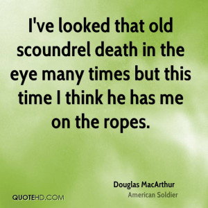 ve looked that old scoundrel death in the eye many times but this ...