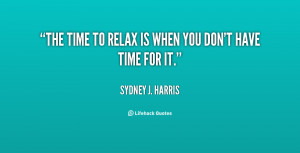 quote-Sydney-J.-Harris-the-time-to-relax-is-when-you-147613.png