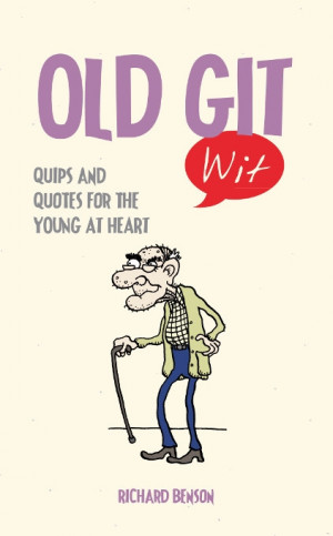 old git wit quips and quotes for the young at heart author richard ...
