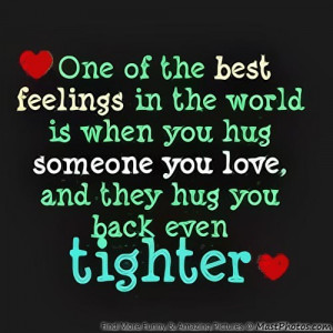 One Of The Best Feeling In The World Is When You Hug Someone You Love ...