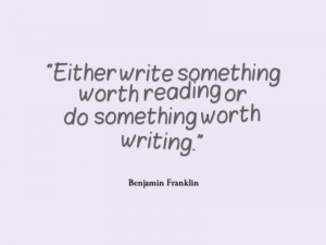 ... Either-write-something-worth-reading-or-do-something-worth-writing.jpg