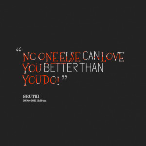 NO ONE ELSE CAN LOVE YOU BETTER THAN YOU DO!