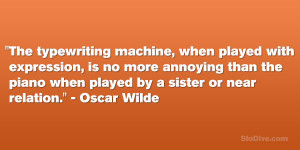 ... the piano when played by a sister or near relation.” – Oscar Wilde