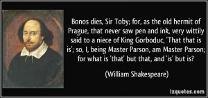 Bonos dies, Sir Toby; for, as the old hermit of Prague, that never saw ...