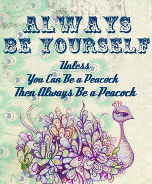 Always Be Yourself. Unless you can be a PEACOCK by WhimsyCollage, $16 ...