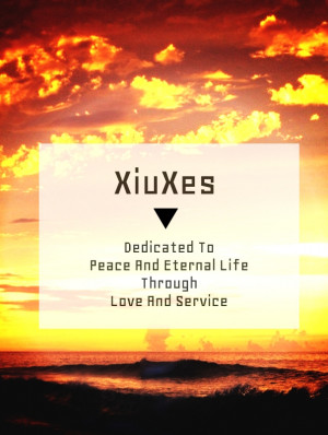Xiuxes dedicated to peace and eternal life through love and service