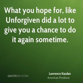 Lawrence Kasdan - What you hope for, like Unforgiven did a lot to give ...