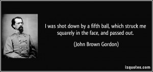 was shot down by a fifth ball, which struck me squarely in the face ...